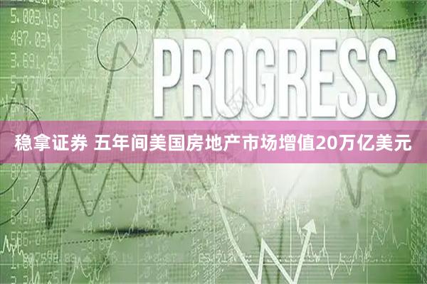 稳拿证券 五年间美国房地产市场增值20万亿美元
